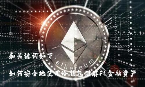 和关键词如下：

如何安全地使用冷钱包储存FL金融资产