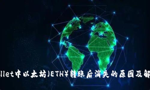 TP Wallet中以太坊（ETH）转账后消失的原因及解决办法