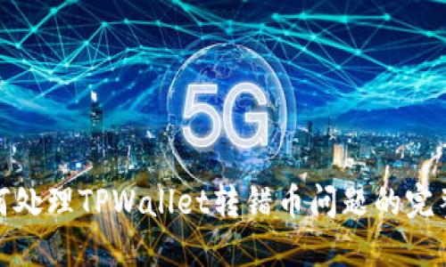 : 如何处理TPWallet转错币问题的完整指南