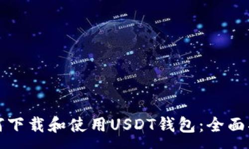 :
如何下载和使用USDT钱包：全面指南