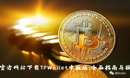 如何从官方网站下载TPWallet中国版：全面指南与操作步骤