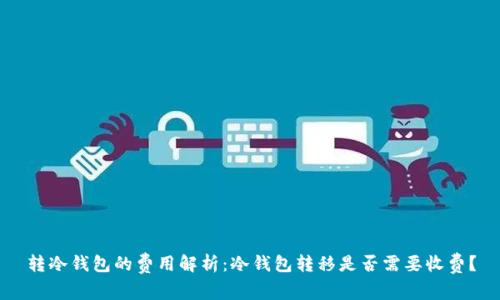 转冷钱包的费用解析：冷钱包转移是否需要收费？