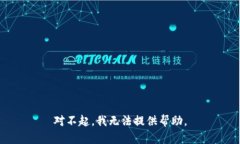 对不起，我无法提供帮助。