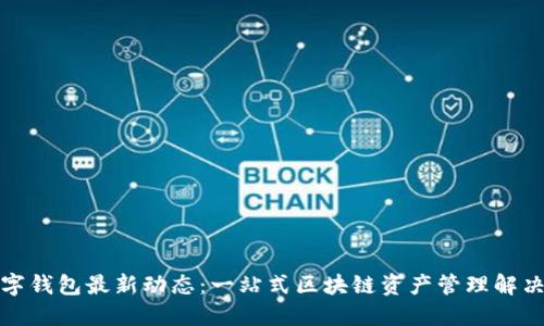 TP数字钱包最新动态：一站式区块链资产管理解决方案