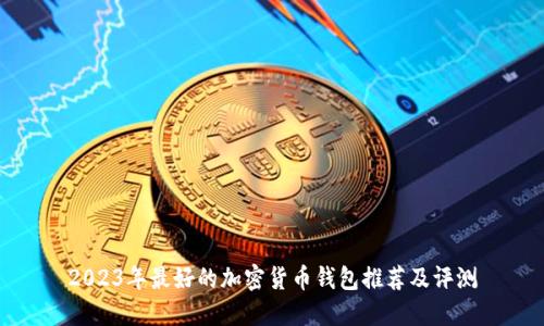 2023年最好的加密货币钱包推荐及评测