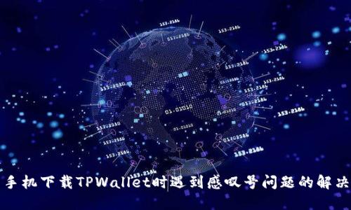 华为手机下载TPWallet时遇到感叹号问题的解决方案