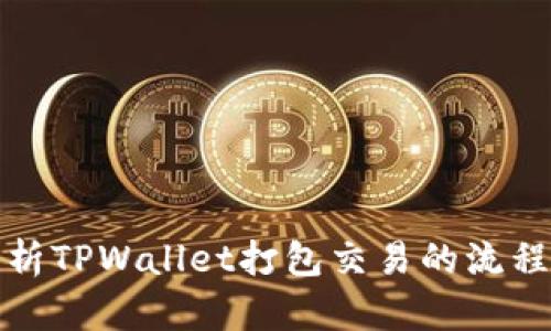 全面解析TPWallet打包交易的流程与优势