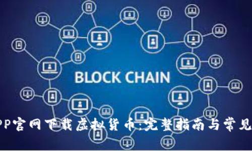 如何在APP官网下载虚拟货币：完整指南与常见问题解答